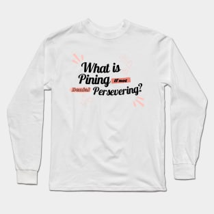 What is pining if not denial persevering? Long Sleeve T-Shirt